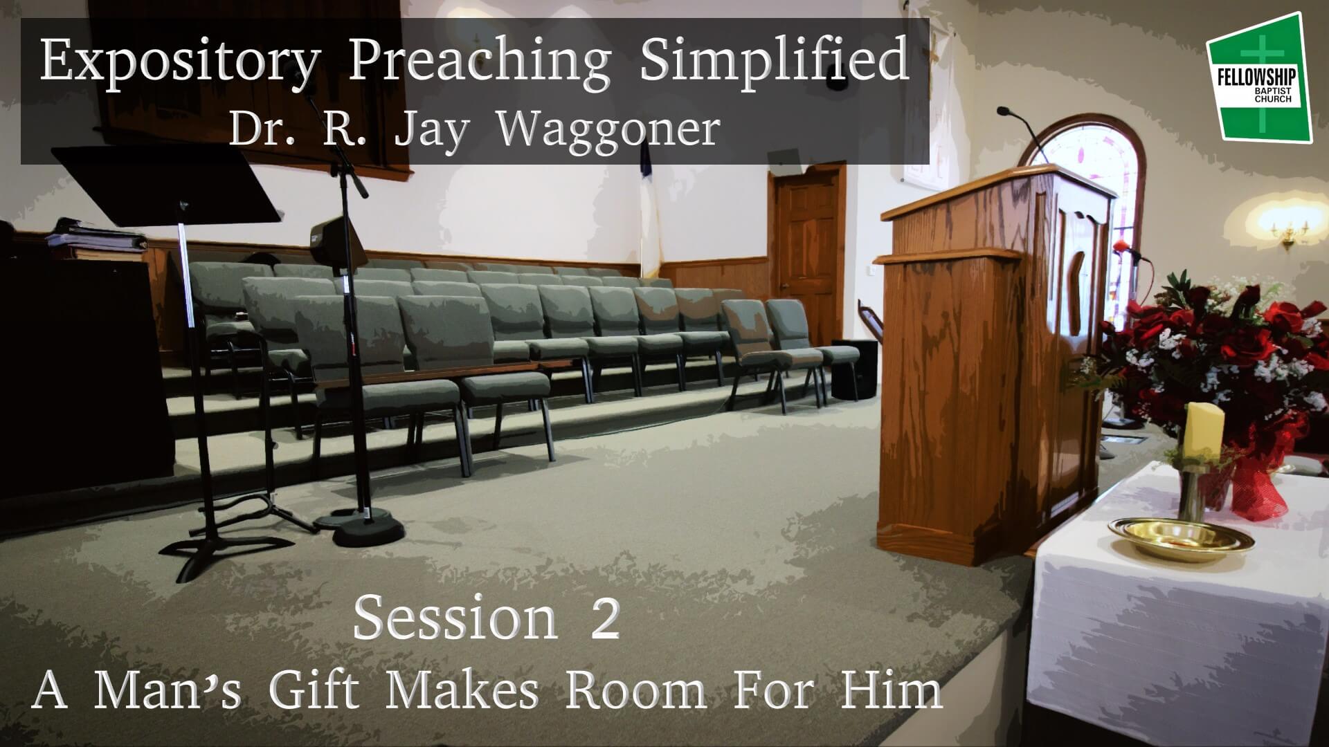 Expository Preaching Simplified - Session 2 - A Man's Gift Makes Room For Him - Dr. R. Jay Waggoner